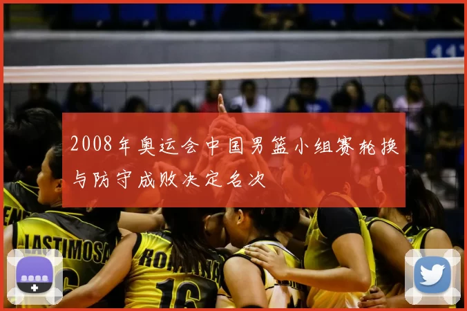 2008年奥运会中国男篮小组赛轮换与防守成败决定名次
