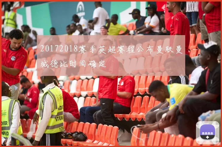 20172018赛季英超赛程公布曼联曼城德比时间确定