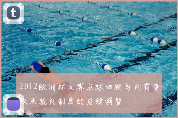2012欧洲杯决赛点球回顾与判罚争议及裁判制度的后续调整