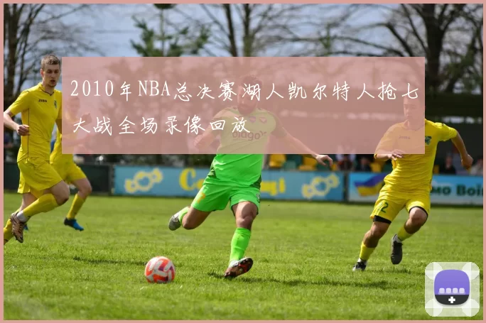 2010年NBA总决赛湖人凯尔特人抢七大战全场录像回放