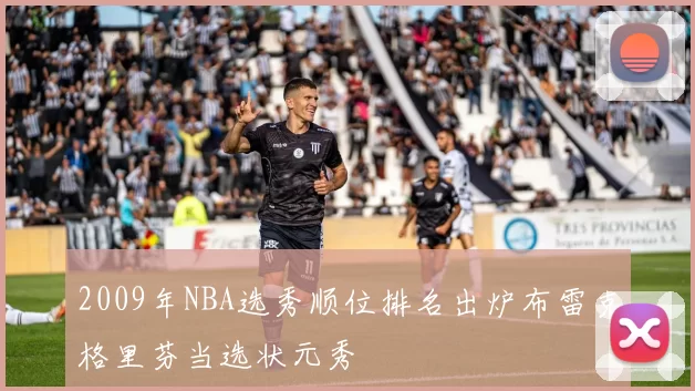 2009年NBA选秀顺位排名出炉布雷克格里芬当选状元秀