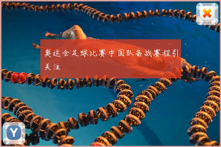 奥运会足球比赛中国队备战赛程引关注