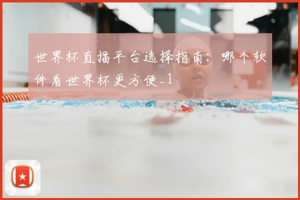 世界杯直播平台选择指南:哪个软件看世界杯更方便_1