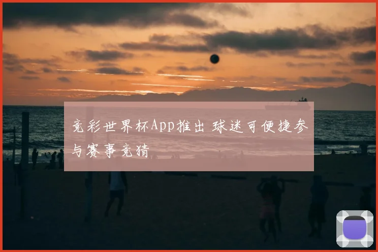 竞彩世界杯App推出 球迷可便捷参与赛事竞猜