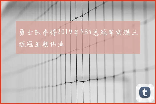 勇士队夺得2019年NBA总冠军实现三连冠王朝伟业