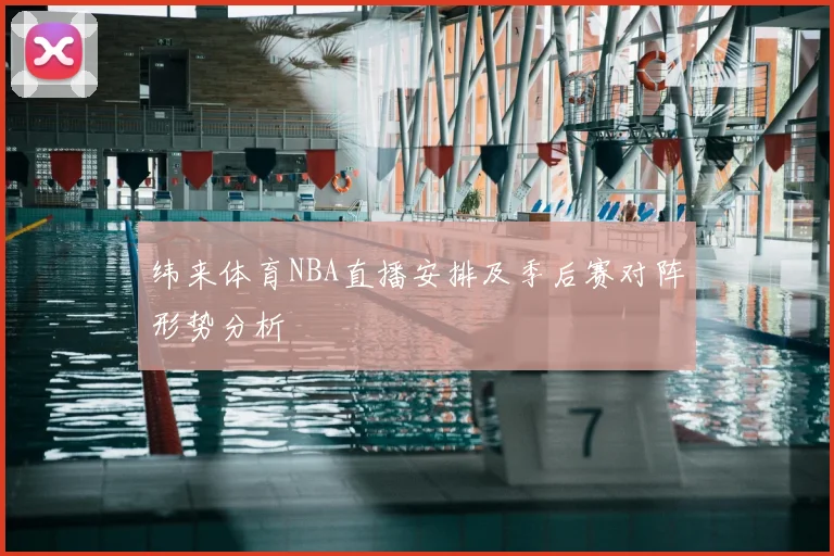 纬来体育NBA直播安排及季后赛对阵形势分析