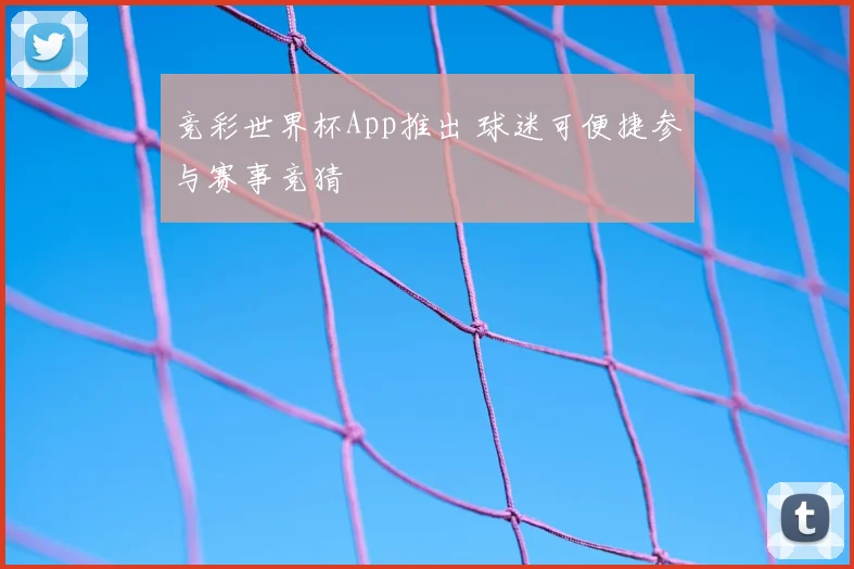 竞彩世界杯App推出 球迷可便捷参与赛事竞猜